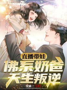 直播带娃:佛系奶爸天生叛逆 直播带娃:佛系奶爸天生叛逆