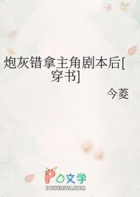 炮灰拿错主角剧本后 炮灰拿错主角剧本后