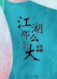 江湖那么大 完结+番外 江湖那么大 完结+番外