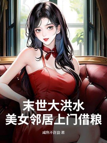 末世大洪水,美女邻居上门借粮 末世大洪水,美女邻居上门借粮