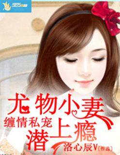 缠情私宠:尤物小妻潜上瘾 缠情私宠:尤物小妻潜上瘾